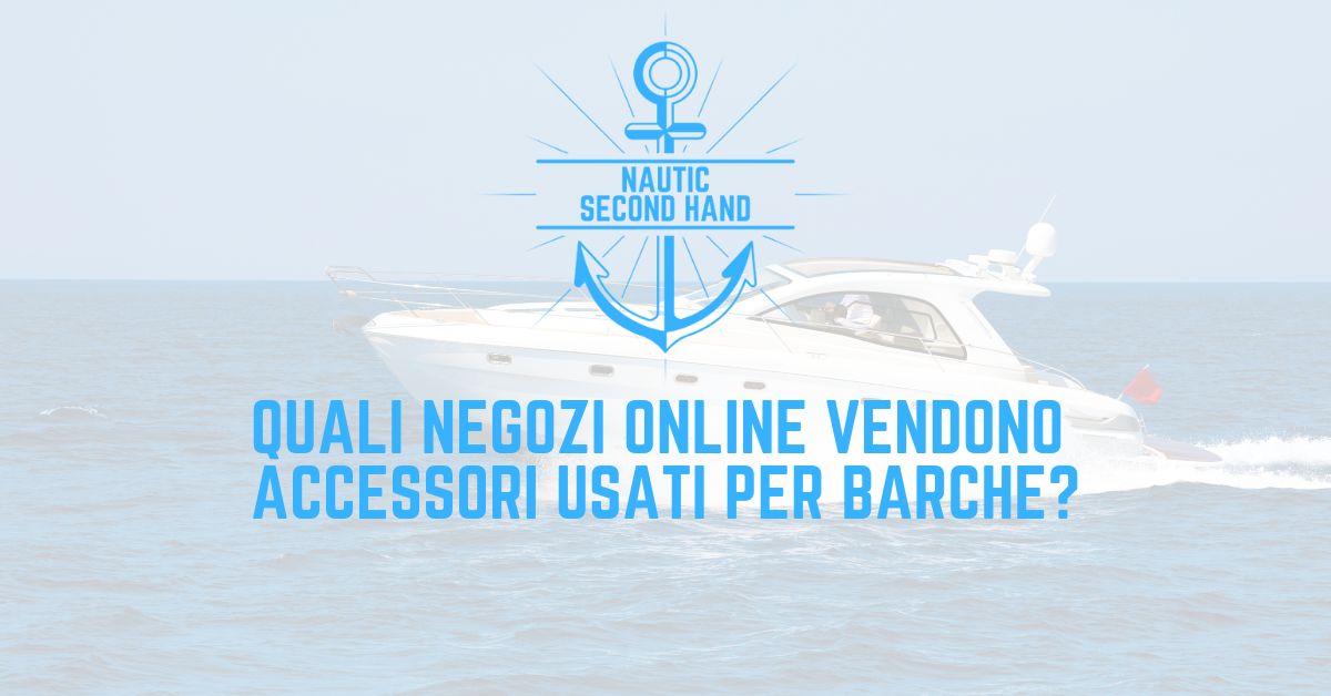 QUALI NEGOZI ONLINE VENDONO ACCESSORI USATI PER BARCHE