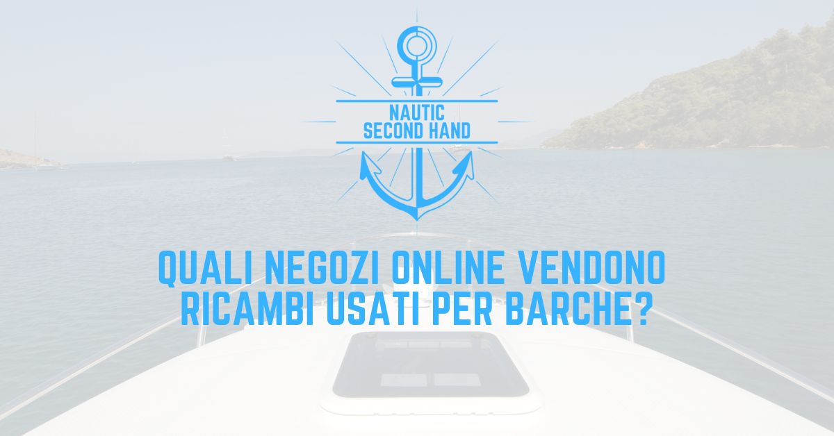 QUALI NEGOZI ONLINE VENDONO RICAMBI USATI PER BARCHE